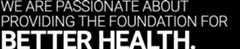 We Are Passionate About Providing the Foundation for Better Health