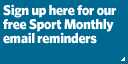 Sign up here for our free Sport Monthly email reminders