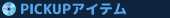 PICKUPアイテム
