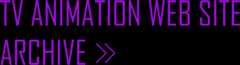 TV ANIMATION WEB SITE ARCHIVE