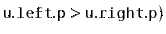 $ \ensuremath{\mathtt{u.left.p}} > \ensuremath{\mathtt{u.right.p}})$