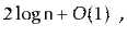 $\displaystyle 2\log \ensuremath{\mathtt{n}} + O(1) \enspace ,$