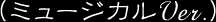 (ミュージカルVer.）