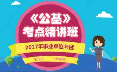 2017年事业单位考试《公共基础知识》考点精讲班