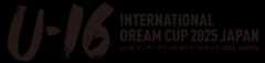 U-16 International Dream Cup 2025 JAPAN presented by JFA
