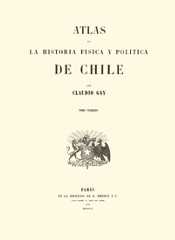 Atlas de la Historia Física y Política de Chile: Tomo Primero
