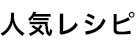 人気レシピ 