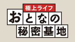 極上ライフ　おとなの秘密基地！