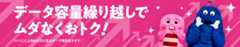 データ容量繰り越しでムダなくおトク！ ※くりこし上限は前月の基本データ残容量分まで