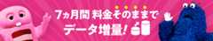 7カ月間料金そのままでデータ増量！