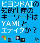 ビヨンドAIの知的生産のキーワードは「YAML」と「エディタ」か？