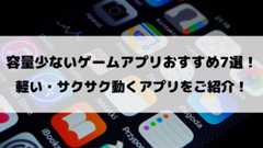 容量少ないゲームアプリおすすめ7選！軽い・サクサク動くアプリをご紹介！!