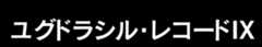 ユグドラシル・レコードIX