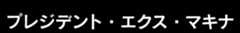 プレジデント・エクス・マキナ