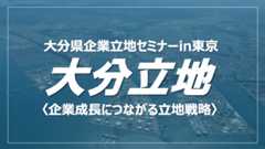 大分県企業立地セミナーin東京 ～企業成長につながる立地戦略～