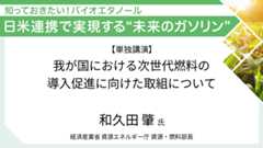 資源エネルギー庁 資源・燃料部長 和久田肇氏 我が国における次世代燃料の導入促進に向けた取組について