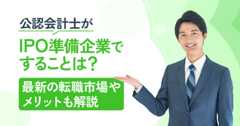 公認会計士がIPO準備企業ですることは？最新の転職市場やメリットも解説