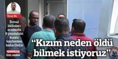 “Kızım neden öldü bilmek istiyoruz”