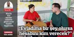“Evladıma bir şey olursa hesabını kim verecek?”