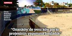 “Ozanköy’de yeni köy parkı projesinin yapımına başladık”