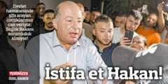 İstifa et Hakan!