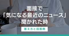 どう答えるのがベスト？　面接で「気になる最近のニュースは？」と聞かれた時の答え方と回答例