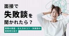 面接で失敗談を聞かれた時の答え方｜質問の意図・伝え方のコツ・失敗談の回答例を紹介