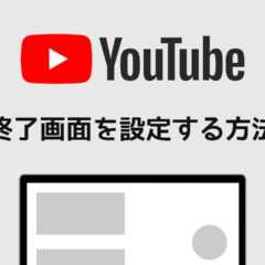 YouTubeにアップロードした動画の「終了画面」を設定する方法 YouTubeにアップロードした動画の「終了画面」を設定する方法