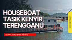 Houseboat Tasik Kenyir - Aktiviti, Harga & Tips Penting