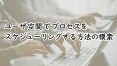 「ユーザ空間でプロセスをスケジューリングする方法の模索」のイメージ