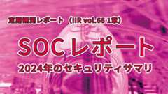 「2024年のセキュリティサマリ：定期観測レポート「SOCレポート」（IIR vol.66 1章）」のイメージ