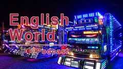 Podcast [English World] Episode 134: Japan's neon-decorated trucks dazzle at New Year