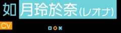 如月玲於奈（レオナ） CV：竹達彩奈