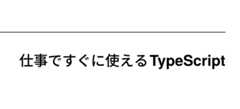 仕事ですぐに使えるTypeScript