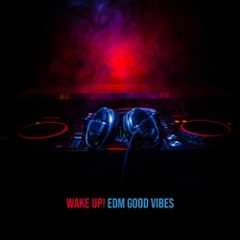 Wake Up! EDM Good Vibes