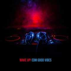Wake Up! EDM Good Vibes