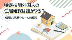 特定技能外国人の住居確保は誰がやる？部屋の基準やルールを解説＿メイン画像