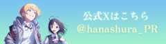 公式Xはこちら ＠hanashura_PR