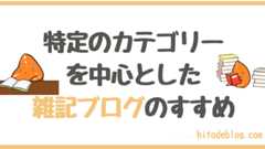 ただの雑記ではなく「特定のカテゴリーを中心とした雑記ブログ」を目指そう！