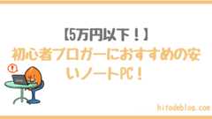 【5万円以下】ブログを始める際におすすめの安いノートPC（パソコン）！ブロガー向けの選び方も合わせて解説！
