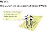No one: Cheaters in the 90s opening Microsoft Word: It looks like youư're writing a divorce statement. Would you like help? Yes No