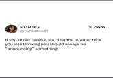 MU HEE @muheediva01 X.com If you're not careful, you'll let the internet trick you into thinking you should always be "announcing" something.