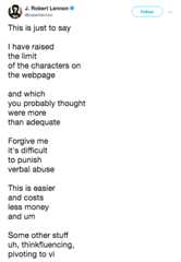 This Is Just To Say J. Robert Lennon Follow This is just to say I have raised the limit of the characters on the webpage and which you probably thought were more than adequate Forgive me it's difficult to punish verbal abuse This is easier and costs less money and um Some other stuff uh, thinkfluencing, pivoting to vi