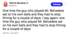 Mr. Belvedere Patrick Monahan @pattymo Following One time the guy who played Mr. Belvedere sat on his own balls and they had to stop filming for a couple of days. I say again: one time the guy who played Mr. Belvedere sat on his own balls and they had to stop filming for a couple of days 5:35 PM 7 Nov 2017