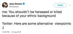 Alternative Viewpoints ;) Jess Dweck @TheDweck FollowV me: You shouldn't be harassed or killed because of your ethnic background Twitter: Here are some alternative viewpoints 10:46 PM 15 Aug 2018