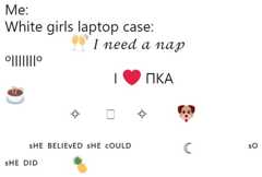 Me: White girls laptop case: I need a nap SHE BELIEvED sHE cOULD SO sHE DID