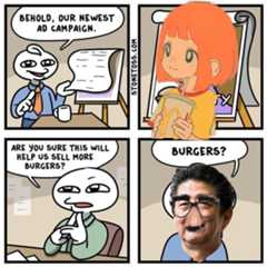 BEHOLD, OUR NEWEST AD CAMPAIGN. ARE YOU SURE THIS WILL HELP US SELL MORE BURGERS? 2 STONETOSS.COM BURGERS?