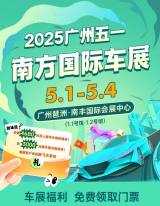 2025广州五一南方国际车展震撼来袭！车展门票免费送，抽茅台、领万元礼包！