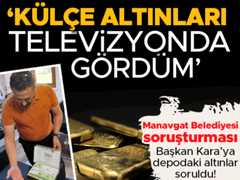 Manavgat Belediyesi soruşturması | Başkan Karaya depodaki altınlar soruldu, televizyonda gördüm dedi