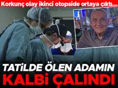 Korkunç olay ikinci otopside ortaya çıktı…Tatilde ölen adamın kalbi çalındı